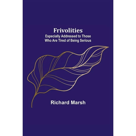 Frivolities: Especially Addressed to Those Who Are Tired of Being Serious, (Paperback)
