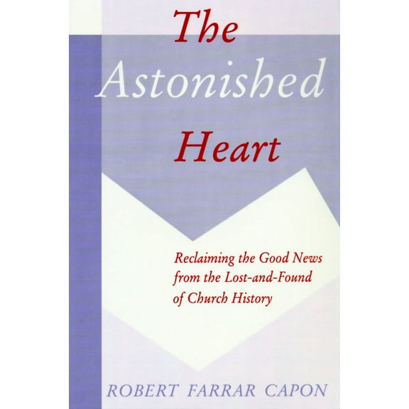 The Astonished Heart : Reclaiming the Good News from the Lost-and-Found of Church History (Paperback)