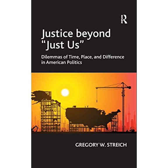 Pre-Owned Justice beyond 'Just Us': Dilemmas of Time, Place, and Difference in American Politics