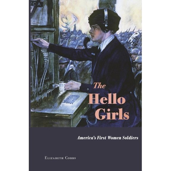 Pre-Owned The Hello Girls: America's First Women Soldiers (Hardcover) 0674971477 9780674971479