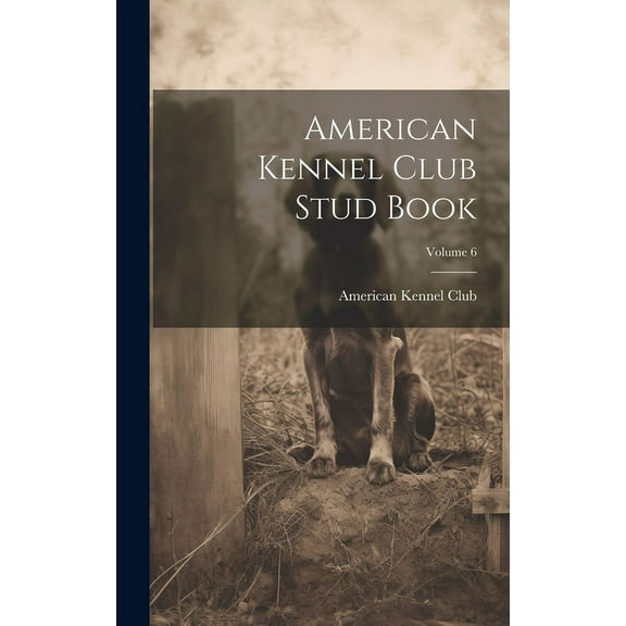 American Kennel Club Stud Book; Volume 6 (Hardcover)