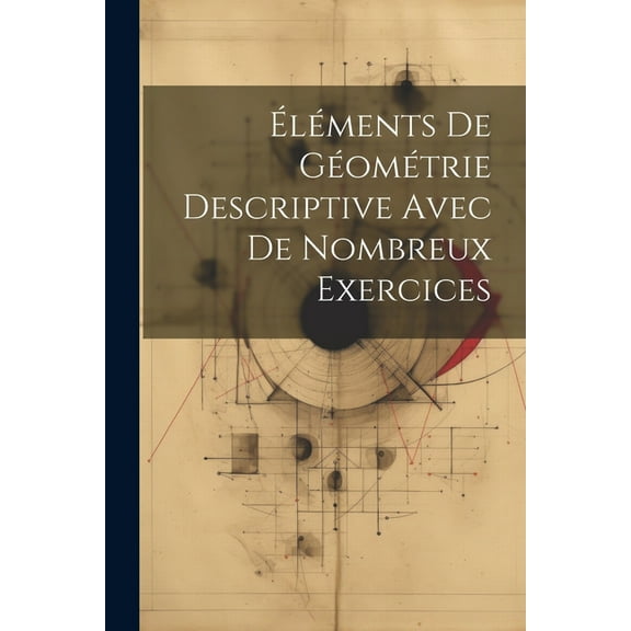 Éléments De Géométrie Descriptive Avec De Nombreux Exercices (Paperback)