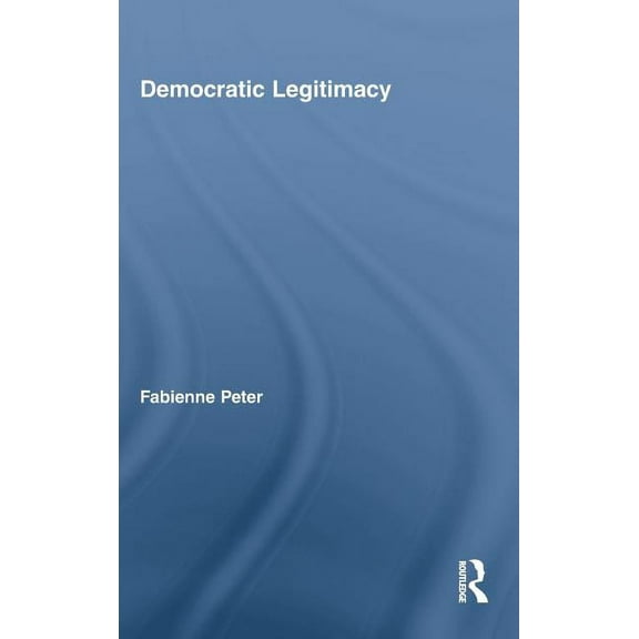 Routledge Studies in Social and Politica Democratic Legitimacy, (Hardcover)