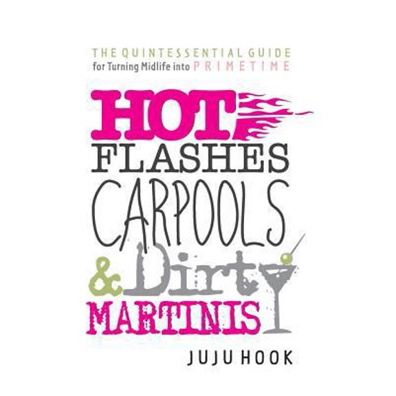 Pre-Owned Hot Flashes, Carpools, and Dirty Martinis: The Quintessential Guide for Turning Midlife into PrimeTime (Paperback) 0999352318 9780999352311
