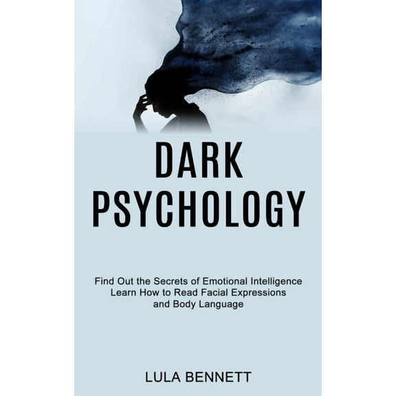 Dark Psychology: Learn How to Read Facial Expressions and Body Language (Find Out the Secrets of Emotional Intelligence), (Paperback)