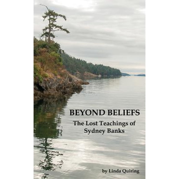 Beyond Beliefs: The Lost Teachings of Sydney Banks (Paperback) by Linda Quiring, Jack Pransky