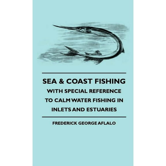 Sea & Coast Fishing - With Special Reference to Calm Water Fishing in Inlets and Estuaries (Hardcover)
