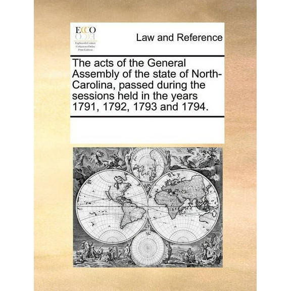 The Acts of the General Assembly of the State of North-Carolina, Passed During the Sessions Held in the Years 1791, 1792, 1793 and 1794. (Paperback)