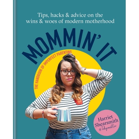 Mommin It : Tips Hacks & Advice on the Wins and Woes of Modern Motherhood (Hardcover)