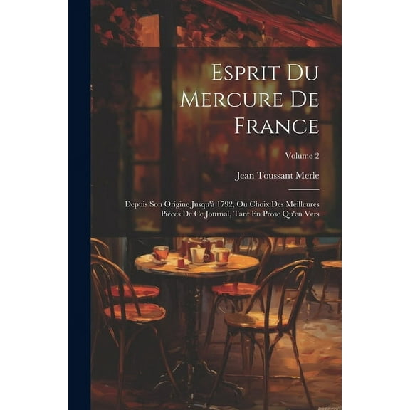 Esprit Du Mercure De France: Depuis Son Origine Jusqu'à 1792, Ou Choix Des Meilleures Pièces De Ce Journal, Tant En Prose Qu'en Vers; Volume 2 (Paperback)