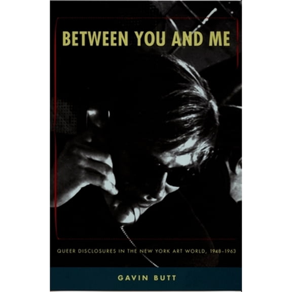 Pre-Owned Between You and Me: Queer Disclosures in the New York Art World, 1948-1963 (Paperback) by Gavin Butt