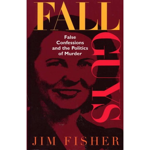 Pre-Owned Fall Guys : False Confessions and the Politics of Murder (Hardcover)