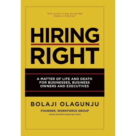 Hiring Right: A Matter of Life and Death for Businesses, Business Owners and Executives, (Hardcover)