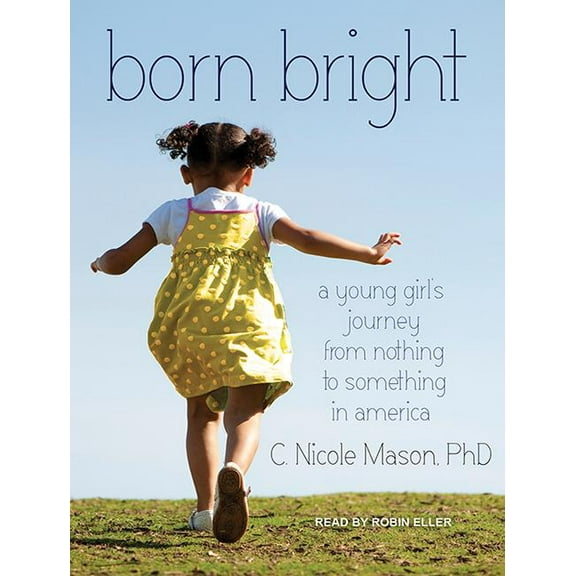 Born Bright: A Young Girl's Journey from Nothing to Something in America (Audiobook)