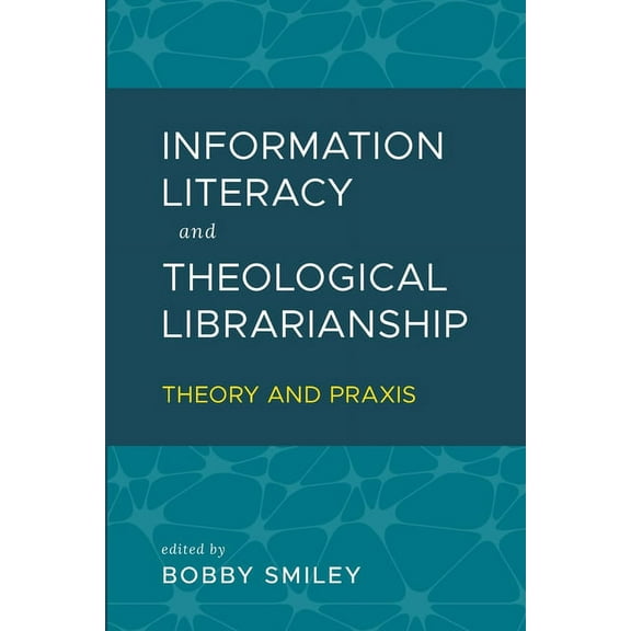 Information Literacy and Theological Librarianship : Theory & Praxis (Paperback)