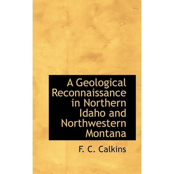 A Geological Reconnaissance in Northern Idaho and Northwestern Montana (Paperback)