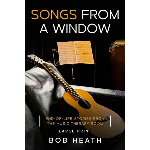 Songs from a Window: End-of-Life Stories from the Music Therapy Room (Paperback)