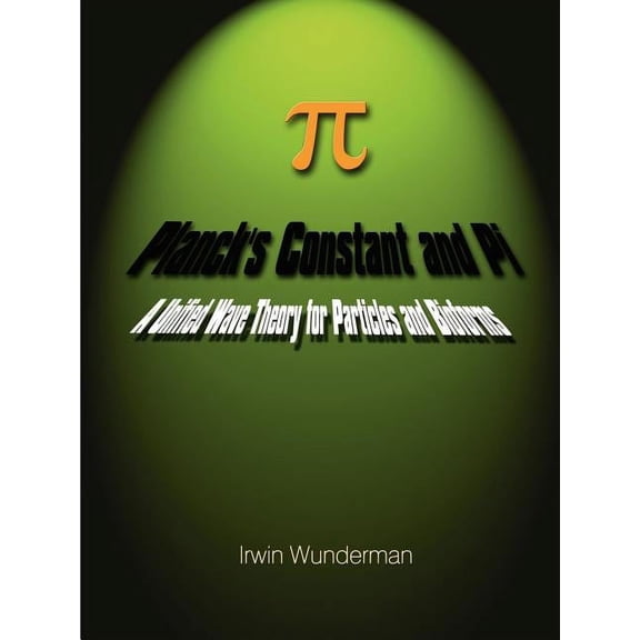 Planck's Constant and Pi: A Unified Wave Theory for Particles and Bioforms, (Paperback)