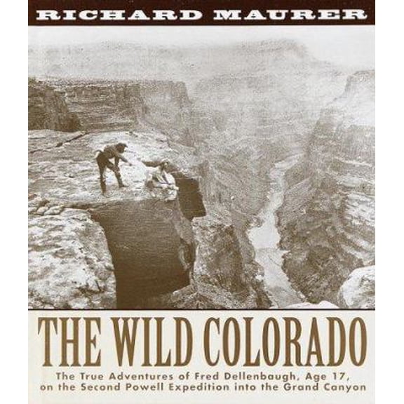 Pre-Owned The Wild Colorado: The True Adventures of Fred Dellenbaugh, Age 17, on the Second Powell Expedition into the Grand Canyon (Hardcover) 0517709457 9780517709450