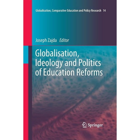 Globalisation, Comparative Education and Globalisation, Ideology and Politics of Education Reforms, Book 14, (Paperback)