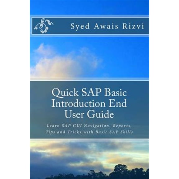 Pre-Owned SAP Basics: Quick SAP Basic Introduction End User Guide: Learn SAP GUI Navigation, Reports, Tips and Tricks with Basic SAP Skills (Paperback)