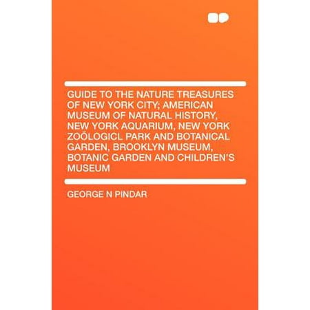 Guide to the Nature Treasures of New York City; American Museum of Natural History, New York Aquarium, New York Zoologicl Park and Botanical Garden, Brooklyn Museum, Botanic Garden and Children's (Best Museum Of Natural History)