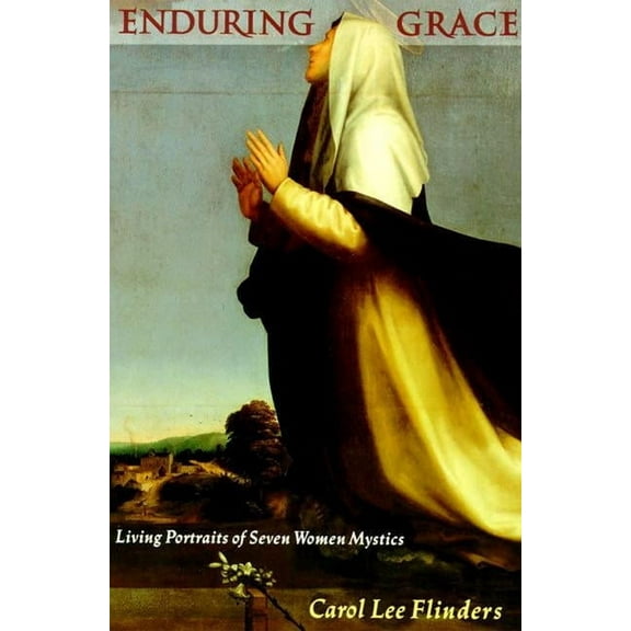 Enduring Grace: Living Portraits of Seven Women Mystics, (Paperback)