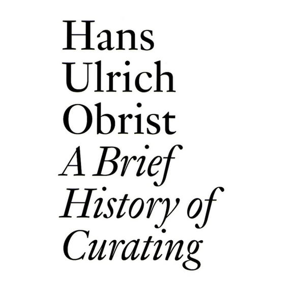 A Brief History of Curating: By Hans Ulrich Obrist, (Paperback)