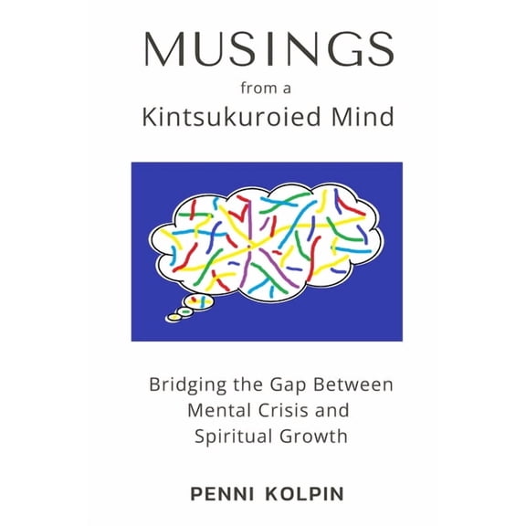 Musings from a Kintsukouried Mind: Briding the Gap Between, (Paperback)