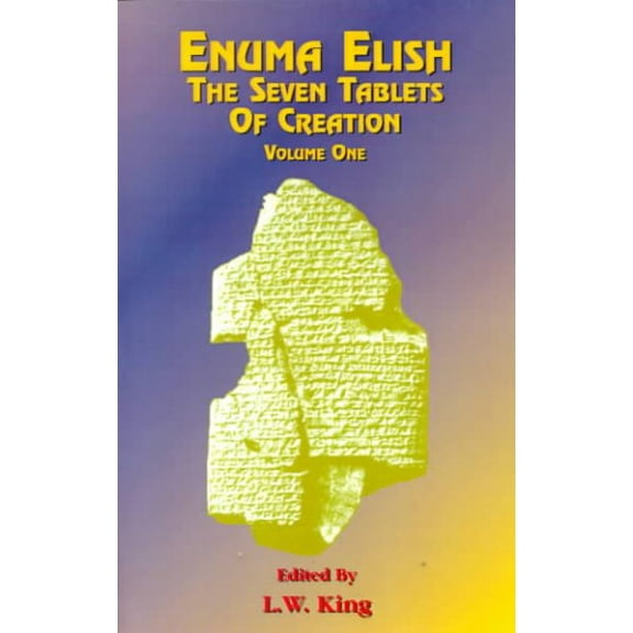 Enuma Elish: Enuma Elish: The Seven Tablets of Creation: Or the Babylonian and Assyrian Legends Concerning the Creation of the World and of Mankind; English Translations (Paperback)