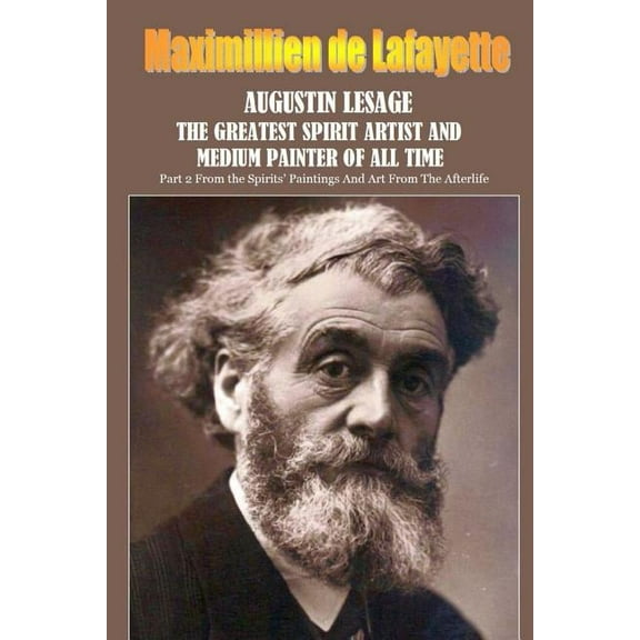 Augustin Lesage, the greatest spirit artist and medium painter of all time, (Paperback)