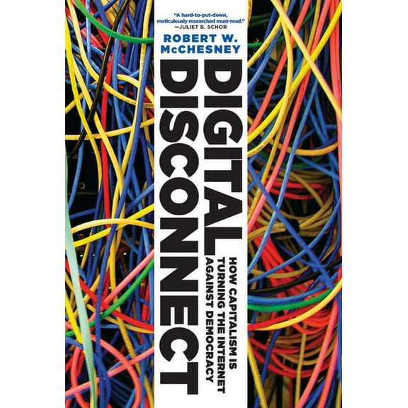Digital Disconnect: How Capitalism Is Turning the Internet Against Democracy, (Paperback)