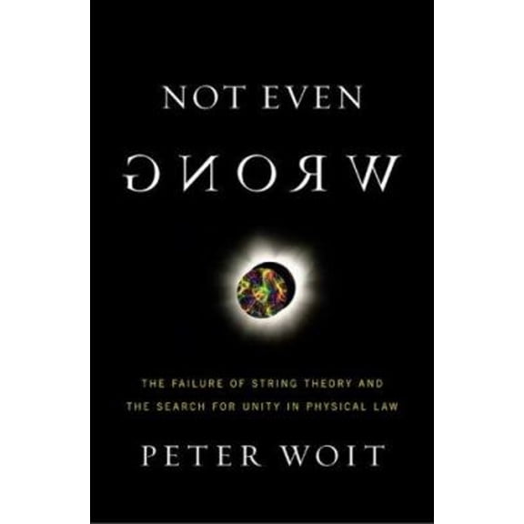 Pre-Owned Not Even Wrong: The Failure of String Theory and the Search for Unity in Physical Law (Hardcover) 0465092756 9780465092758