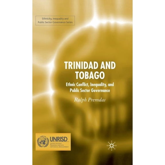 Ethnicity, Inequality and Public Sector  Trinidad and Tobago: Ethnic Conflict, Inequality and Public Sector Governance, (Hardcover)