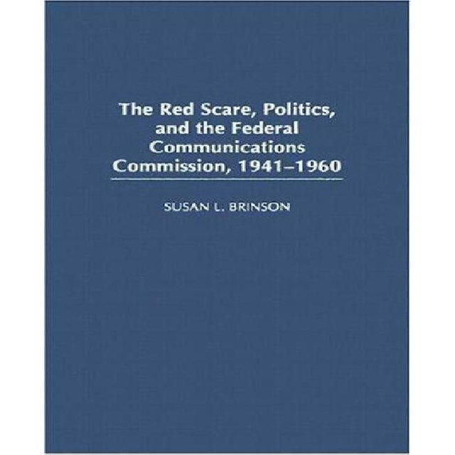 The Red Scare, Politics, and the Federal Communications Commission, 1941-1960