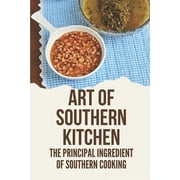 Art Of Southern Kitchen: The Principal Ingredient Of Southern Cooking: Improvement Of Southern Cooking (Paperback)