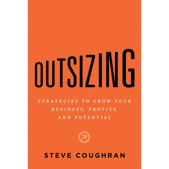 Outsizing : Strategies to Grow Your Business, Profits, and Potential (Hardcover)