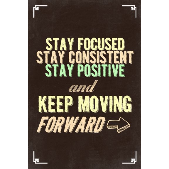 Stay Focused Stay Consistent Stay Positive Keep Moving Forward Motivational Brown Inspirational Teamwork Quote Inspire Quotation Gratitude Positivity Sign Cool Wall Decor Art Print Poster 12x18