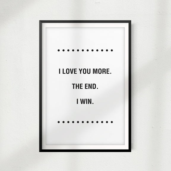 Designs ByLITA I Love You More. The End. I Win 5" x 7" UNFRAMED Print Home Décor, Quote Wall Art