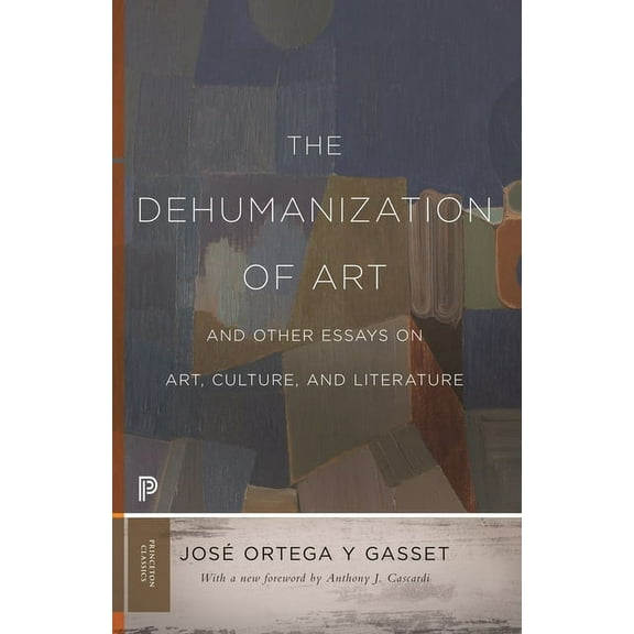 Princeton Classics The Dehumanization of Art and Other Essays on Art, Culture, and Literature, Book 67, (Paperback)