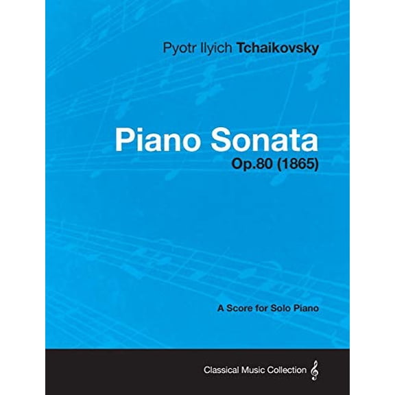 Piano Sonata - A Score for Solo Piano Op.80 1865 Paperback 1447476549 9781447476542 Pyotr Ilyich Tchaikovsky