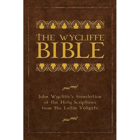 The Wycliffe Bible: John Wycliffe's Translation of the Holy Scriptures from the Latin Vulgate, (Hardcover)
