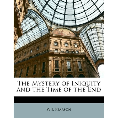 The Mystery of Iniquity and the Time of the End -  W J. Pearson