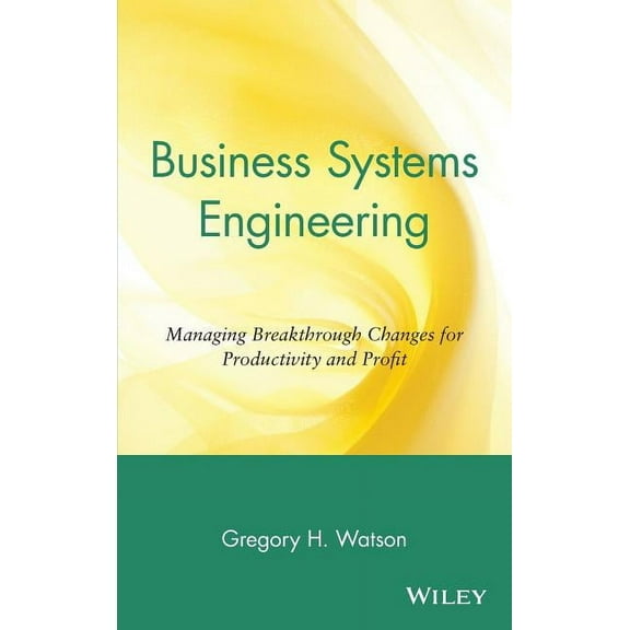 Business Systems Engineering: Managing Breakthrough Changes for Productivity and Profit, (Hardcover)