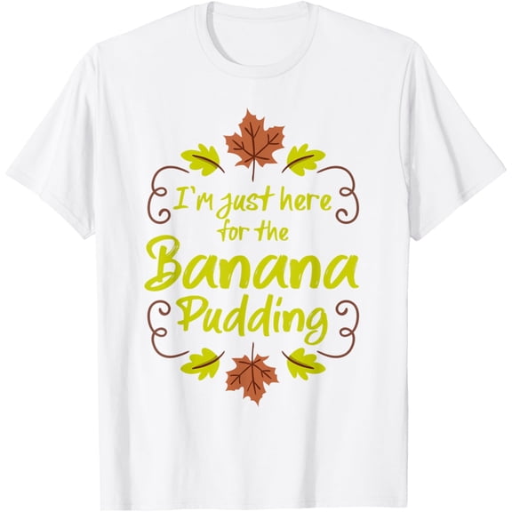 I'm Just Here For The Banana Pudding Funny Thanksgiving T-Shirt men and women can wear, black, white, gifts