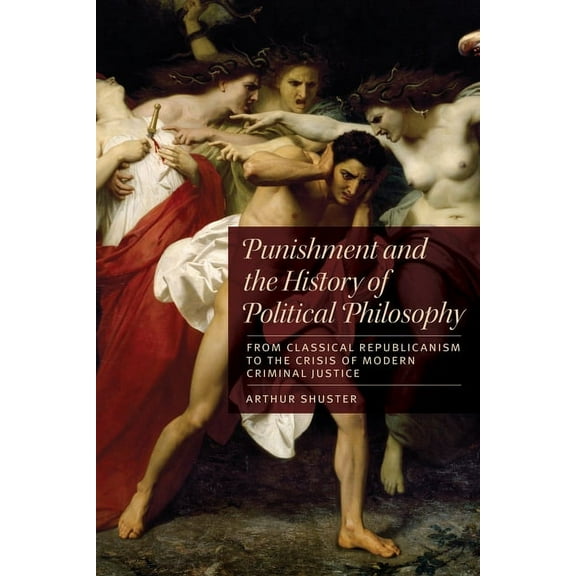 Punishment and the History of Political Philosophy: From Classical Republicanism to the Crisis of Modern Criminal Justice (Hardcover)