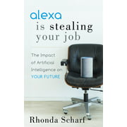 Alexa Is Stealing Your Job: The Impact of Artificial Intelligence on Your Future [Paperback - Used]