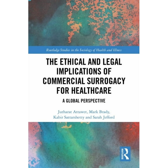 Routledge Studies in the Sociology of He The Ethical and Legal Implications of Commercial Surrogacy for Healthcare: A Global Perspective, (Hardcover)