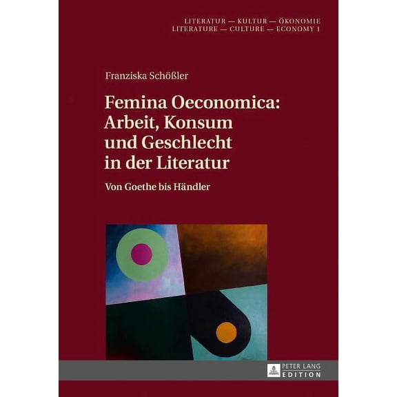 Literatur - Kultur - Ökonomie / Literature - Culture - Economy: Femina Oeconomica: Arbeit, Konsum und Geschlecht in der Literatur: Von Goethe bis Haendler (Hardcover)