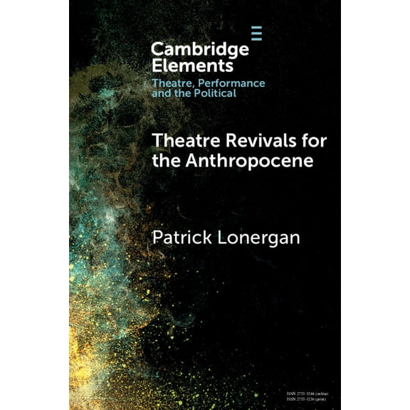 Elements in Theatre, Performance and the Theatre Revivals for the Anthropocene, (Paperback)